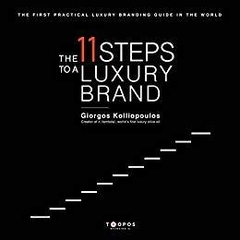 The 11 Steps to a Luxury Brand: The First Practical Luxury Branding Guide in the World