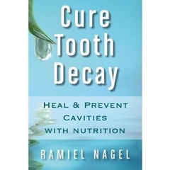 Cure Tooth Decay: Heal And Prevent Cavities With Nutrition - Limit And Avoid Dental Surgery and Fluoride [Second Edition] 5 Stars