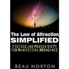 The Law of Attraction Simplified: 7 Tested and Proven Steps for Manifesting Abundance