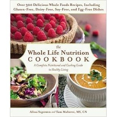 The Whole Life Nutrition Cookbook: Over 300 Delicious Whole Foods Recipes, Including Gluten-Free, Dairy-Free, Soy-Free, and Egg-Free Dishes