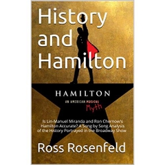 History and Hamilton: Is Lin-Manuel Miranda and Ron Chernow's Hamilton Accurate? A Song by Song Analysis of the History Portrayed in the Broadway Show