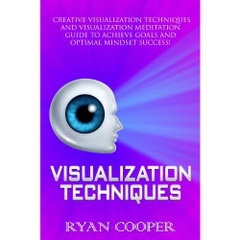 Visualization: Visualization Techniques: Creative Visualization, Meditation, Success Secrets, Mindfulness! (Brain Training, How to Meditate, Goal Setting, ... Thinking, Positive Thinking, Success)