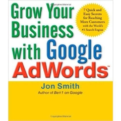 Grow Your Business with Google AdWords: 7 Quick and Easy Secrets for Reaching More Customers with the World's #1...