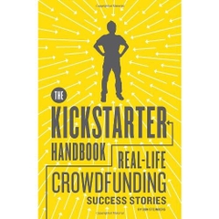 The Kickstarter Handbook: Real-Life Success Stories of Artists, Inventors, and Entrepreneurs