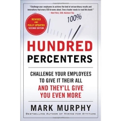 Hundred Percenters: Challenge Your Employees to Give It Their All, and They'll Give You Even More, Second Edition