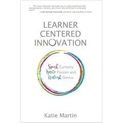 Learner-Centered Innovation: Spark Curiosity, Ignite Passion and Unleash Genius