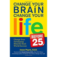 Change Your Brain, Change Your Life (Before 25): Change Your Developing Mind for Real World Success