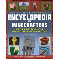 The Ultimate Unofficial Encyclopedia for Minecrafters: An A - Z Book of Tips and Tricks the Official Guides Don't Teach You (Unofficial Minecrafters Encyclopedia)