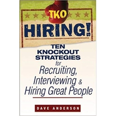 TKO Hiring!: Ten Knockout Strategies for Recruiting, Interviewing, and Hiring Great People 1st Edition