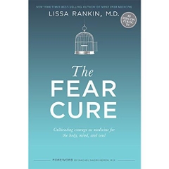 The Fear Cure: Cultivating Courage as Medicine for the Body, Mind, and Soul