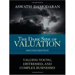 The Dark Side of Valuation: Valuing Young, Distressed, and Complex Businesses (2nd Edition)
