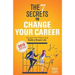 The 7 Secrets To Change Your Career: Escape Your Prison and Build a Dream Life