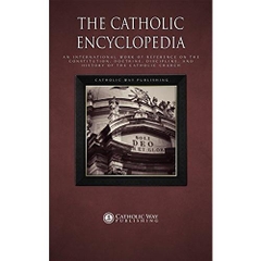 The Catholic Encyclopedia: An International Work of Reference on the Constitution, Doctrine, Discipline, and History of the Catholic Church