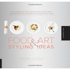 1,000 Food Art and Styling Ideas: Mouthwatering Food Presentations from Chefs, Photographers, and Bloggers from Around the Globe (1000 Series)
