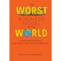 The Worst Business Model in the World: A New Kind of Guide for a New Kind of Entrepreneur