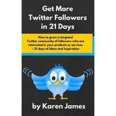 How to Get More Twitter Followers in 21 Days: How to grow a targeted Twitter community of followers who are interested in your products or services - 21 days of ideas and inspiration