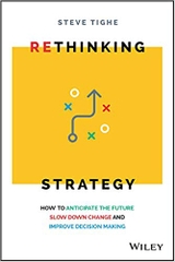 Rethinking Strategy: How to anticipate the future, slow down change, and improve decision making