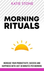 Morning Routines: Increase your Productivity, Success and Happiness with just 30 Minutes per Morning (Growing into Success and Happiness Book 3)