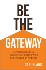 Be the Gateway: A Practical Guide to Sharing Your Creative Work and Engaging an Audience