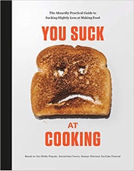 You Suck at Cooking: The Absurdly Practical Guide to Sucking Slightly Less at Making Food