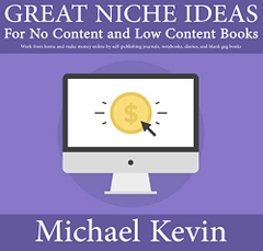 Great Niche Ideas for No Content and Low Content Books: Work From Home and Make Money Online by Self-Publishing Journals, Notebooks, Diaries, and Blank Gag Books