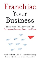 Franchise Your Business: The Guide to Employing the Greatest Growth Strategy Ever