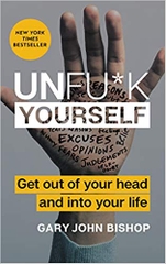 Unfu*k Yourself: Get Out of Your Head and into Your Life (Unfu*k Yourself series)