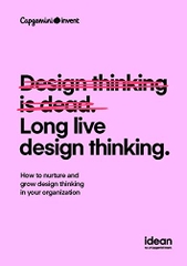 Design thinking is dead. Long live design thinking: How to nurture and grow design thinking in your organization