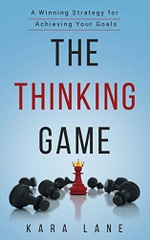 The Thinking Game: A Winning Strategy for Achieving Your Goals