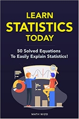 Learn Statistics Today: 50 Solved Equations To Easily Explain Statistics! (Content Guide Included)