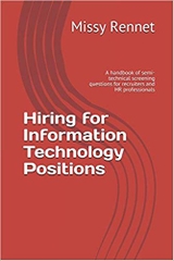 Hiring for Information Technology Positions: A handbook of semi-technical screening questions for recruiters and HR professionals