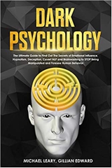 Dark Psychology: The Ultimate Guide to Find Out The Secrets of Emotional Influence, Hypnotism, Deception, Covert NLP and Brainwashing to STOP Being Manipulated and Foresee Human Behavior