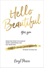 Hello Beautiful: Break free from the chains of regret, self doubt and comparison, and discover the freedom, power and beauty of being the real you.