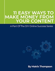 11 Easy Ways To Make Money From Your Content: A Part Of The DIY Online Success Series