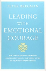 Leading With Emotional Courage: How to Have Hard Conversations, Create Accountability, And Inspire Action On Your Most Important Work