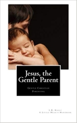Jesus, the Gentle Parent: Gentle Christian Parenting (Little Hearts Handbooks)
