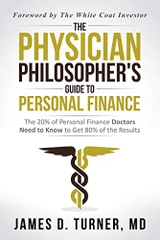 The Physician Philosopher's Guide to Personal Finance: The 20% of Personal Finance Doctors Need to Know to Get 80% of the Results