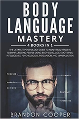 Body Language Mastery: 4 Books in 1: The Ultimate Psychology Guide to Analyzing, Reading and Influencing People Using Body Language, Emotional Intelligence, Psychological Persuasion and Manipulation