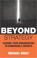 Beyond Strategy: Leading Your Organization To Remarkable Growth