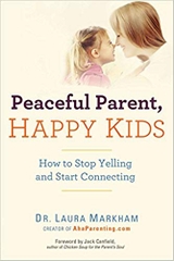 Peaceful Parent, Happy Kids: How to Stop Yelling and Start Connecting (The Peaceful Parent Series)