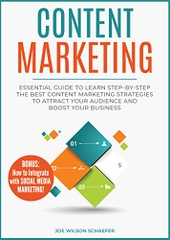 Content Marketing: Essential Guide to Learn Step-by-Step the Best Content Marketing Strategies to Attract your Audience and Boost Your Business (Content Writing, Digital Marketing 2019, Marketing)