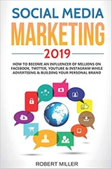 Social Media Marketing 2019: How to Become an Influencer Of Millions On Facebook, Twitter, Youtube & Instagram While Advertising & Building Your Personal Brand