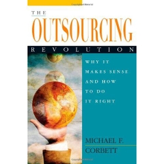 The Outsourcing Revolution: Why It Makes Sense and How to Do It Right