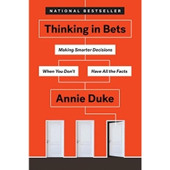 Thinking in Bets: Making Smarter Decisions When You Don't Have All the Facts