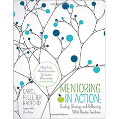 Mentoring in Action: Guiding, Sharing, and Reflecting With Novice Teachers: A Month-by-Month Curriculum for Teacher Effectiveness (Corwin Teaching Essentials) Second Edition