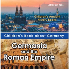 Children's Book about Germany: Germania and the Roman Empire - Children's Ancient History Books