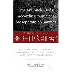 The Anunnaki Gods According to Ancient Mesopotamian Sources: English Translations of Important Scholarly Works with Brief Commentary