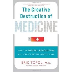 The Creative Destruction of Medicine: How the Digital Revolution Will Create Better Health Care