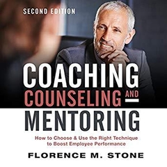 Coaching, Counseling & Mentoring, Second Edition: How to Choose & Use the Right Technique to Boost Employee Performance