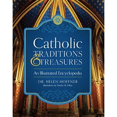 Catholic Traditions and Treasures: An Illustrated Encyclopedia
